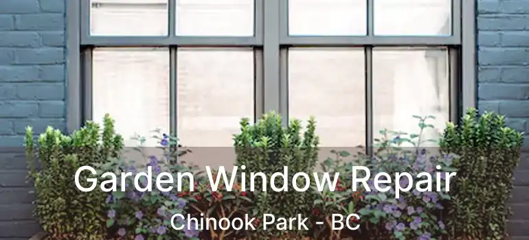  Garden Window Repair Chinook Park - BC