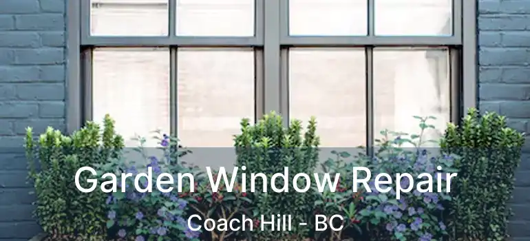  Garden Window Repair Coach Hill - BC