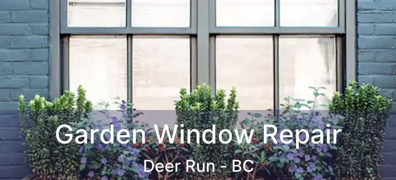  Garden Window Repair Deer Run - BC
