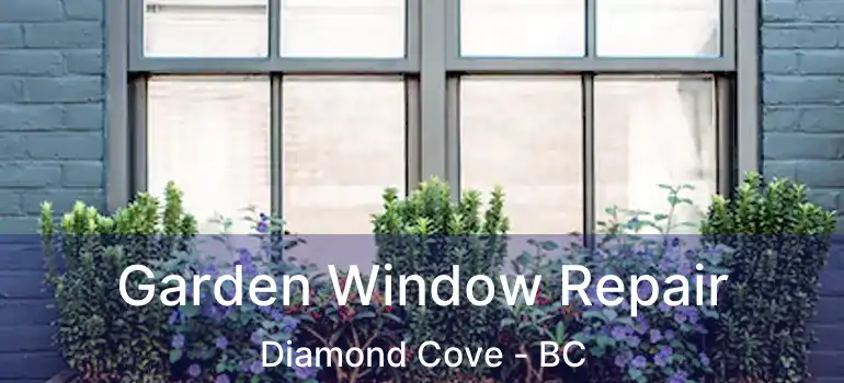  Garden Window Repair Diamond Cove - BC