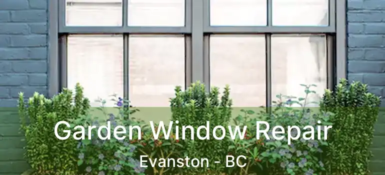  Garden Window Repair Evanston - BC