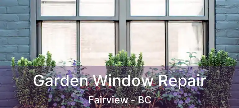  Garden Window Repair Fairview - BC
