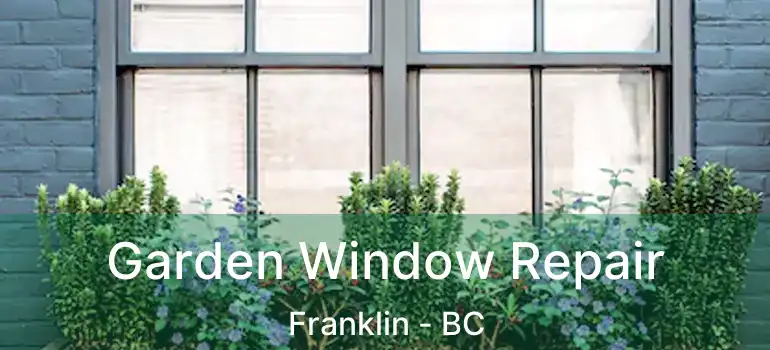  Garden Window Repair Franklin - BC