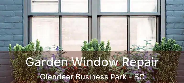  Garden Window Repair Glendeer Business Park - BC