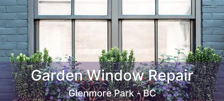  Garden Window Repair Glenmore Park - BC