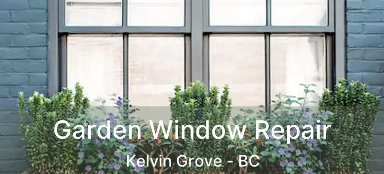  Garden Window Repair Kelvin Grove - BC