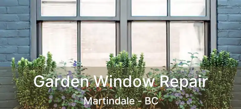  Garden Window Repair Martindale - BC