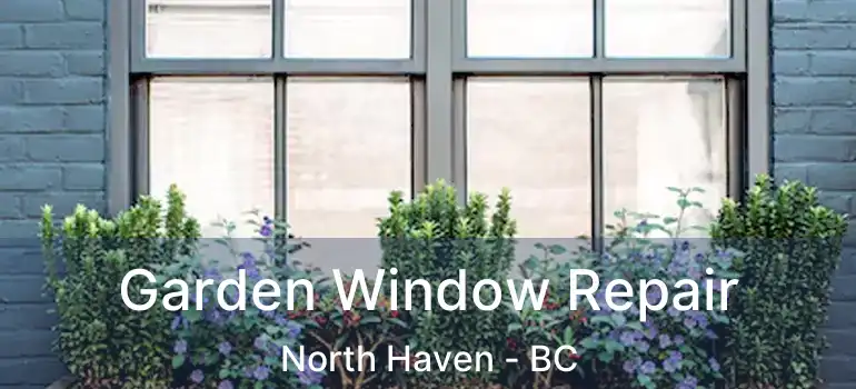  Garden Window Repair North Haven - BC