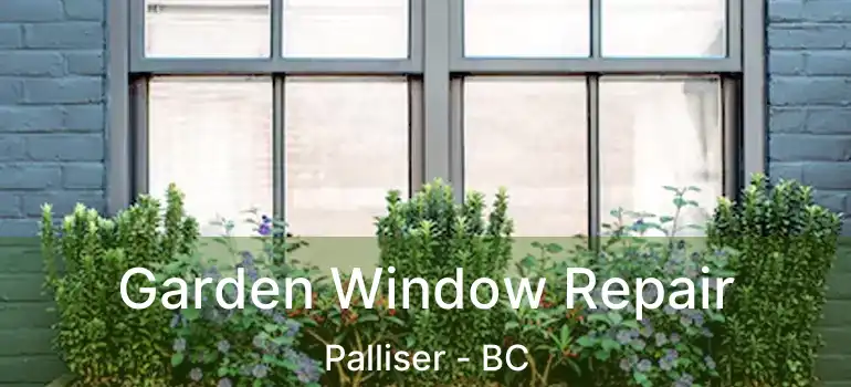  Garden Window Repair Palliser - BC