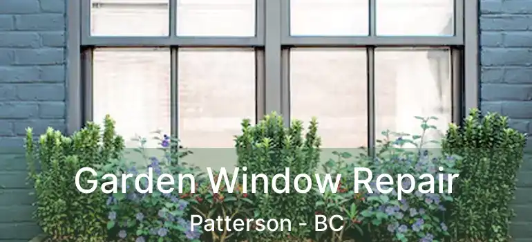  Garden Window Repair Patterson - BC