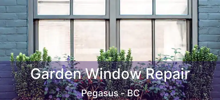  Garden Window Repair Pegasus - BC
