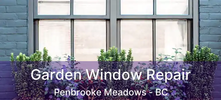  Garden Window Repair Penbrooke Meadows - BC