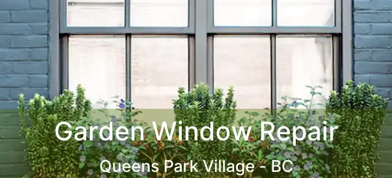  Garden Window Repair Queens Park Village - BC