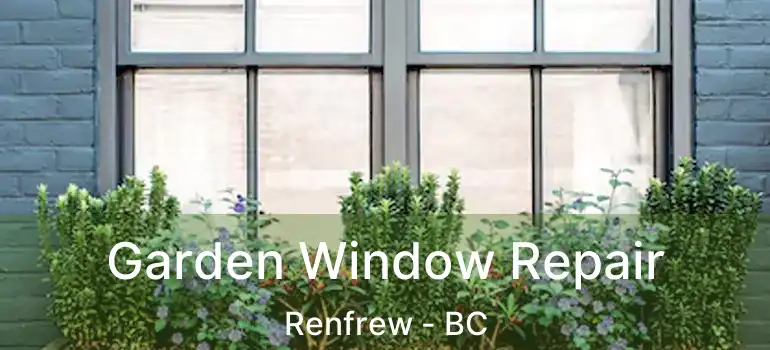  Garden Window Repair Renfrew - BC