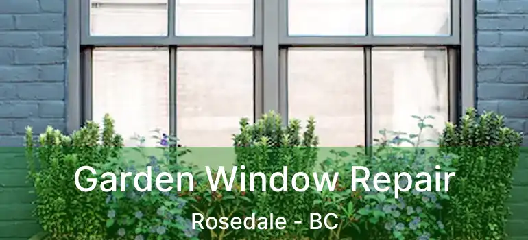  Garden Window Repair Rosedale - BC