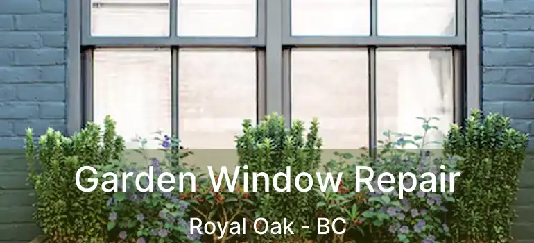  Garden Window Repair Royal Oak - BC