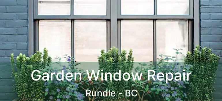  Garden Window Repair Rundle - BC
