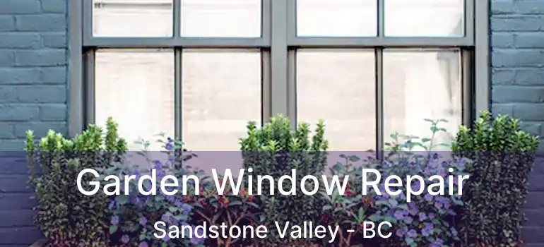  Garden Window Repair Sandstone Valley - BC