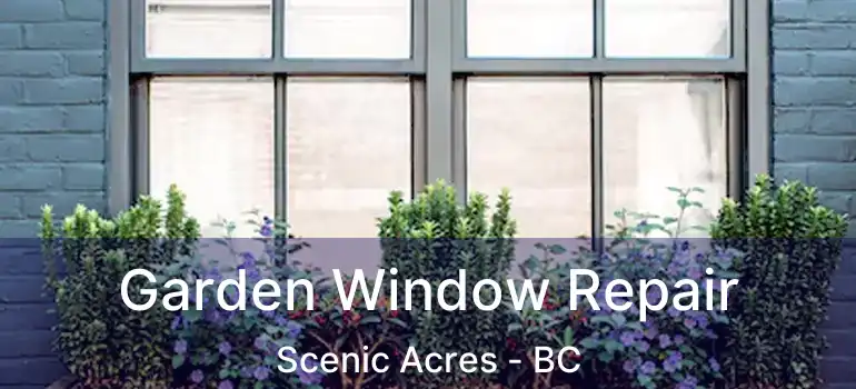  Garden Window Repair Scenic Acres - BC