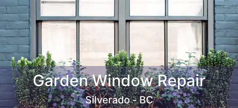 Garden Window Repair Silverado - BC
