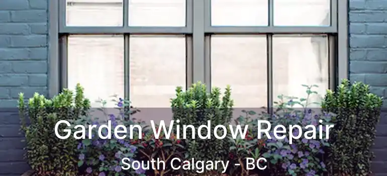  Garden Window Repair South Calgary - BC