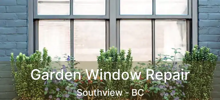  Garden Window Repair Southview - BC