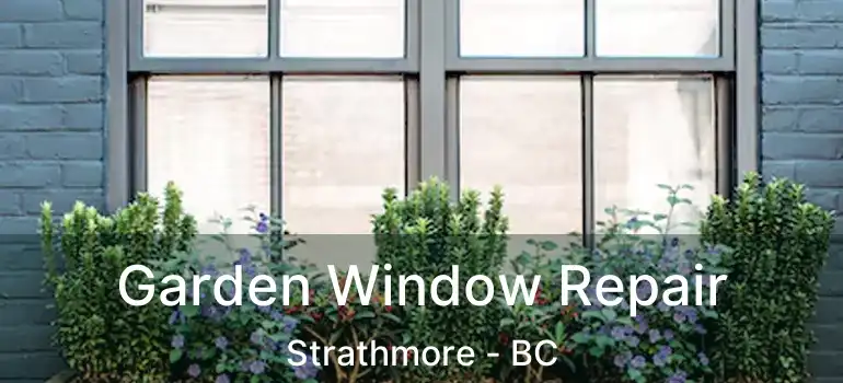  Garden Window Repair Strathmore - BC