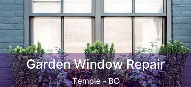  Garden Window Repair Temple - BC