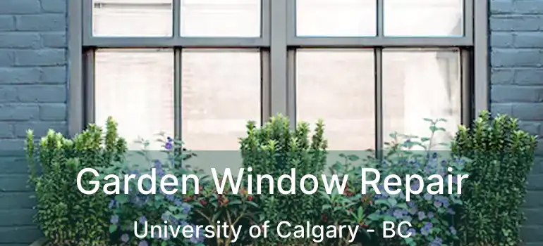  Garden Window Repair University of Calgary - BC