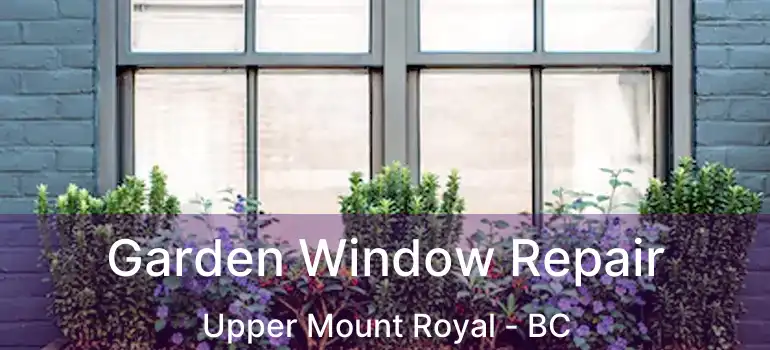  Garden Window Repair Upper Mount Royal - BC