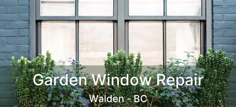  Garden Window Repair Walden - BC