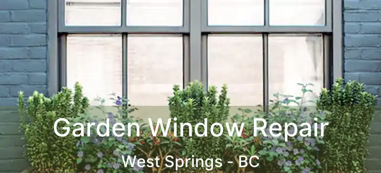  Garden Window Repair West Springs - BC
