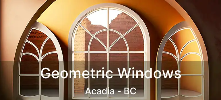  Geometric Windows Acadia - BC