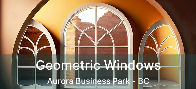  Geometric Windows Aurora Business Park - BC