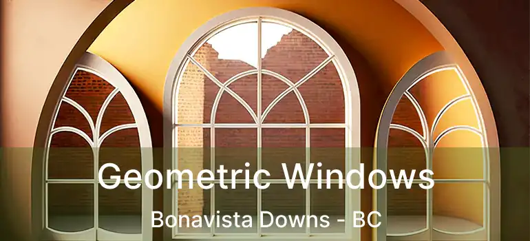  Geometric Windows Bonavista Downs - BC