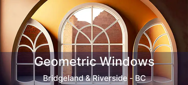  Geometric Windows Bridgeland & Riverside - BC