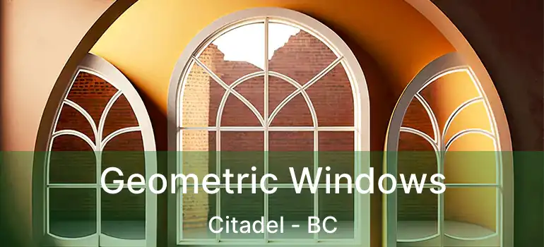  Geometric Windows Citadel - BC
