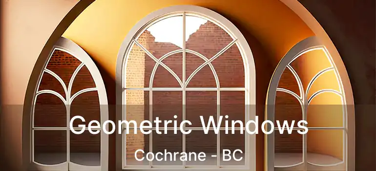  Geometric Windows Cochrane - BC