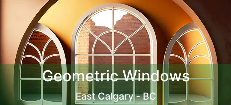  Geometric Windows East Calgary - BC