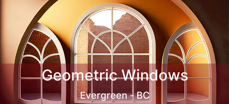  Geometric Windows Evergreen - BC