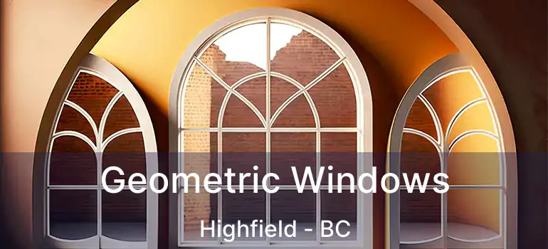  Geometric Windows Highfield - BC