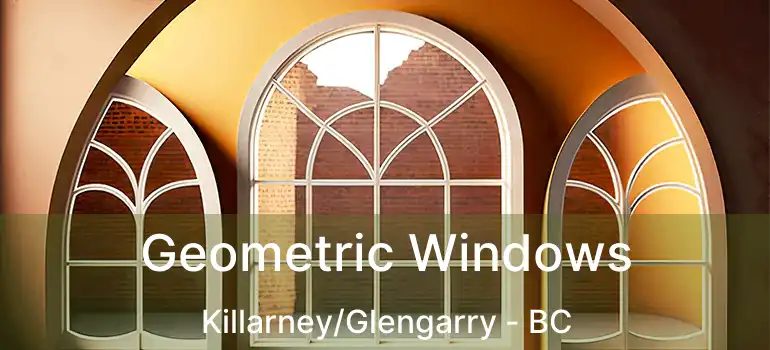  Geometric Windows Killarney/Glengarry - BC