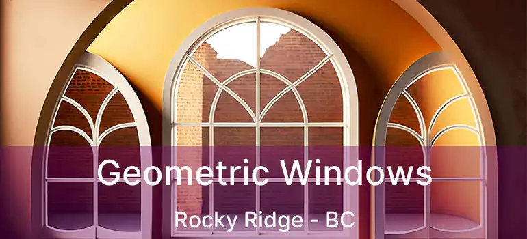  Geometric Windows Rocky Ridge - BC