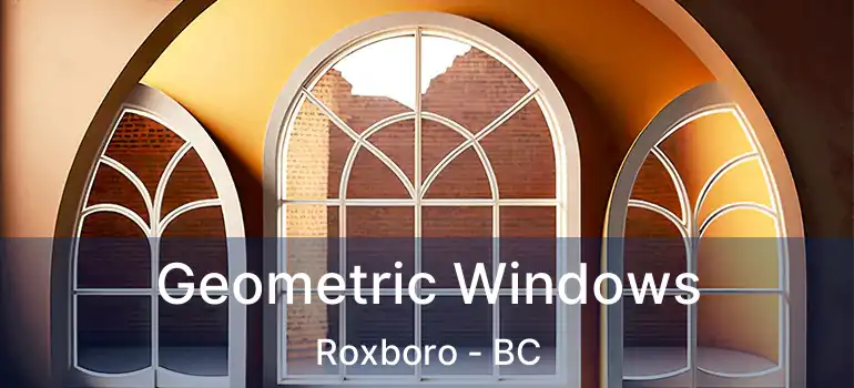  Geometric Windows Roxboro - BC