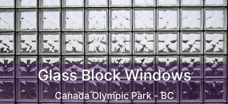  Glass Block Windows Canada Olympic Park - BC