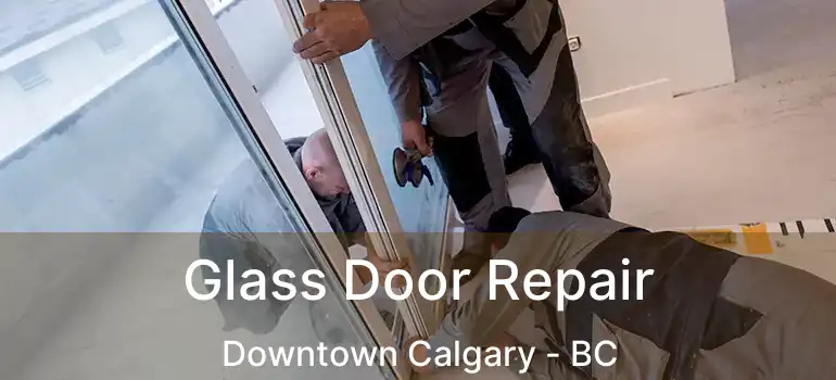  Glass Door Repair Downtown Calgary - BC
