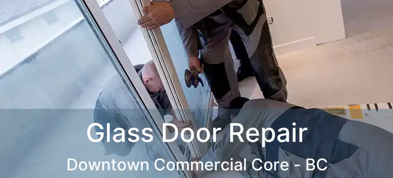  Glass Door Repair Downtown Commercial Core - BC