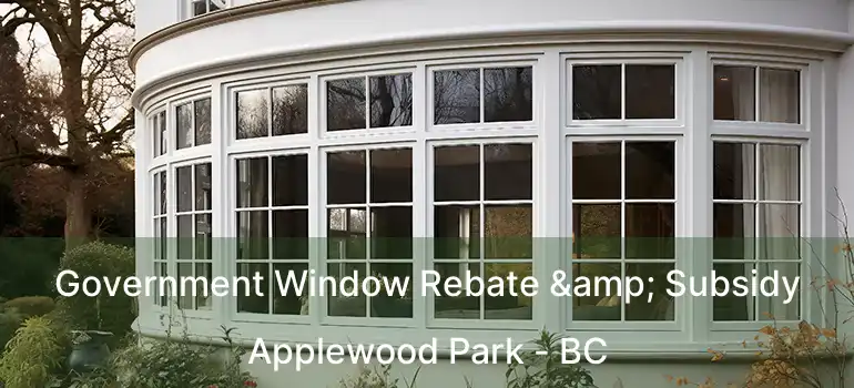 Government Window Rebate & Subsidy Applewood Park - BC
