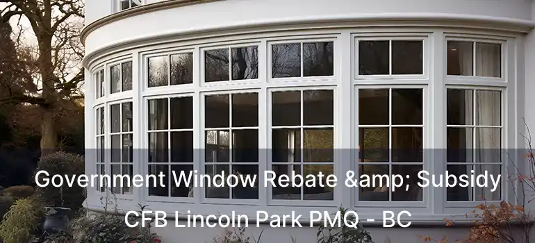  Government Window Rebate & Subsidy CFB Lincoln Park PMQ - BC