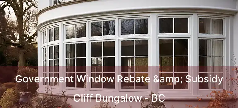  Government Window Rebate & Subsidy Cliff Bungalow - BC